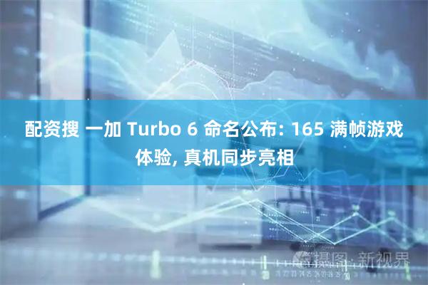 配资搜 一加 Turbo 6 命名公布: 165 满帧游戏体验, 真机同步亮相