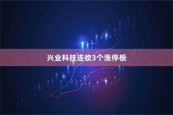 兴业科技连收3个涨停板