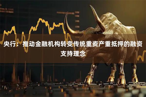 央行：推动金融机构转变传统重资产重抵押的融资支持理念